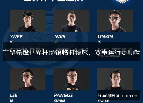 守望先锋世界杯场馆临时设施,赛事运行更顺畅 守望先锋世界杯场馆临时设施,赛事运行更顺畅